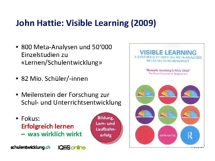 John Hattie: Visible Learning (2009) • 800 Meta-Analysen und 50‘ 000 Einzelstudien zu «Lernen/Schulentwicklung»
