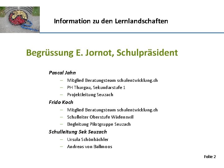 Information zu den Lernlandschaften Begrüssung E. Jornot, Schulpräsident Pascal Jahn – Mitglied Beratungsteam schulentwicklung.