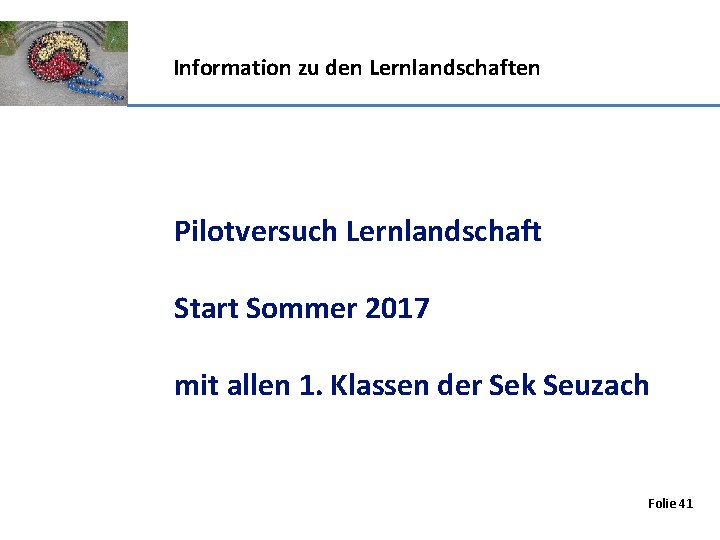 Information zu den Lernlandschaften Pilotversuch Lernlandschaft Start Sommer 2017 mit allen 1. Klassen der