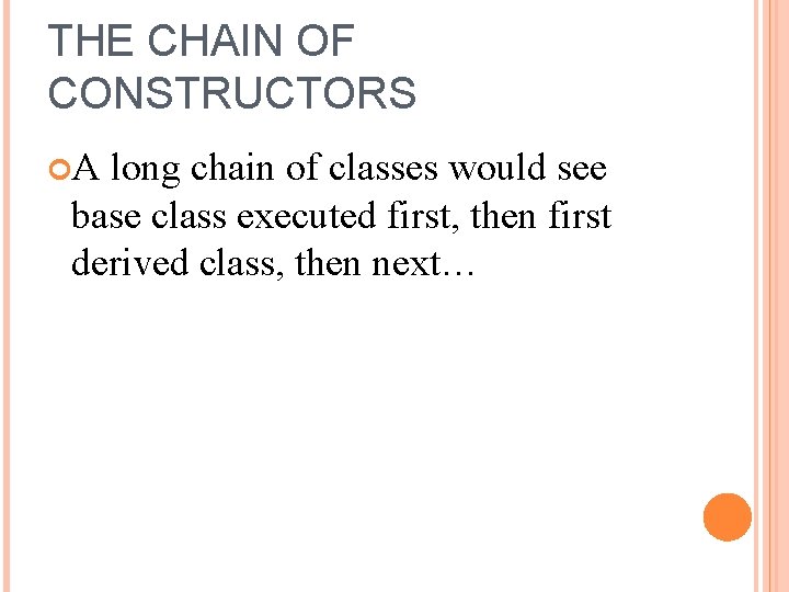 THE CHAIN OF CONSTRUCTORS A long chain of classes would see base class executed