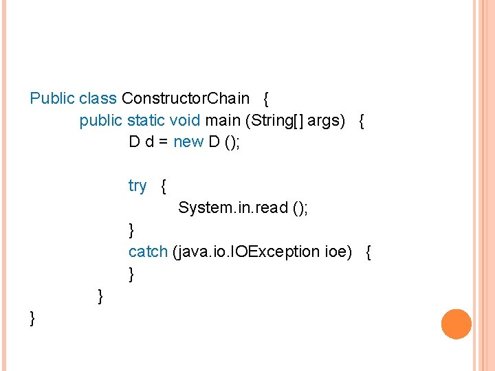 Public class Constructor. Chain { public static void main (String[] args) { D d