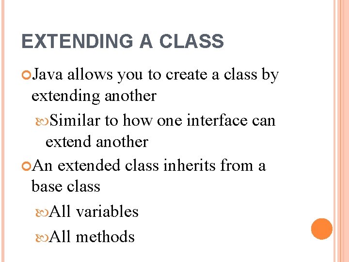 EXTENDING A CLASS Java allows you to create a class by extending another Similar