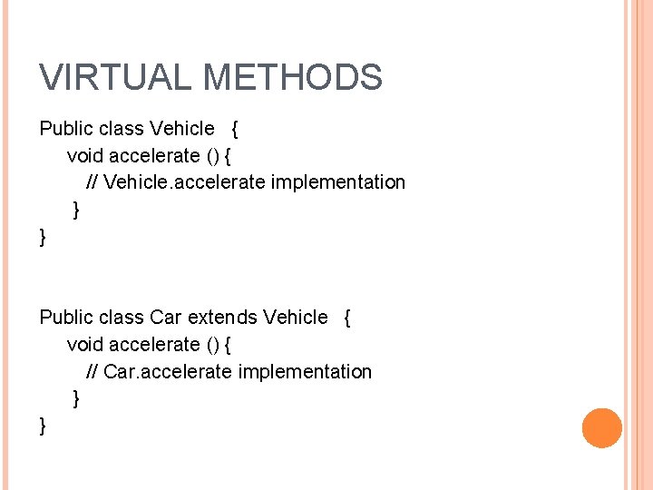 VIRTUAL METHODS Public class Vehicle { void accelerate () { // Vehicle. accelerate implementation