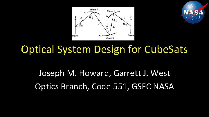 Optical System Design for Cube. Sats Joseph M. Howard, Garrett J. West Optics Branch,