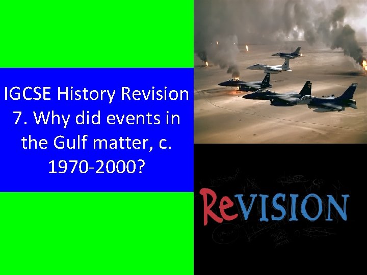 IGCSE History Revision 7. Why did events in the Gulf matter, c. 1970 -2000?