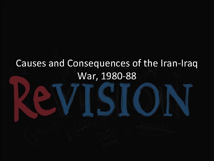 Causes and Consequences of the Iran-Iraq War, 1980 -88 