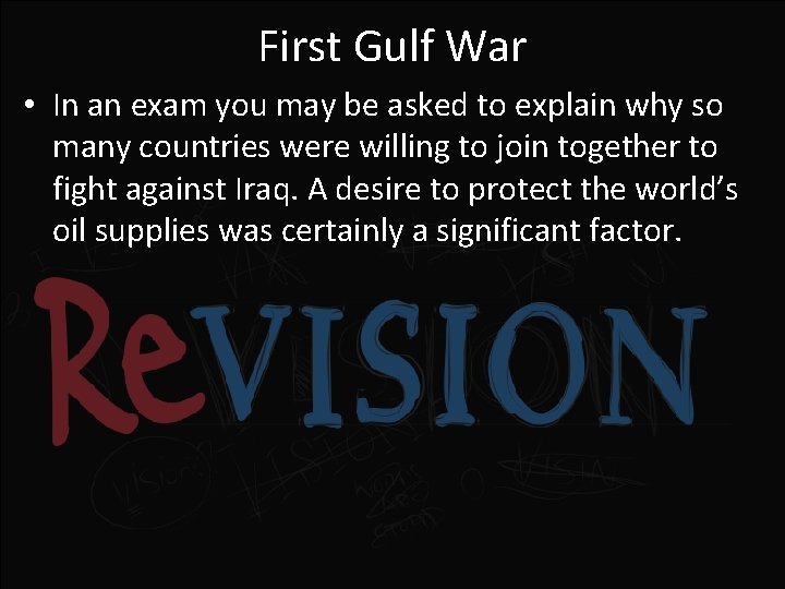 First Gulf War • In an exam you may be asked to explain why