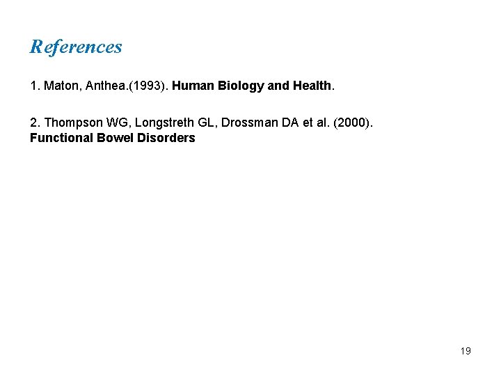 References 1. Maton, Anthea. (1993). Human Biology and Health. 2. Thompson WG, Longstreth GL,