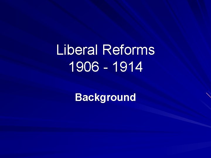 Liberal Reforms 1906 - 1914 Background 