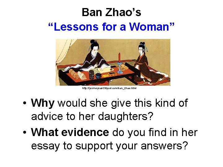Ban Zhao’s “Lessons for a Woman” http: //journeyeast. tripod. com/ban_zhao. html • Why would