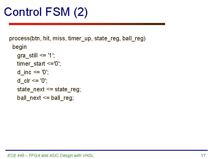 Control FSM (2) process(btn, hit, miss, timer_up, state_reg, ball_reg) begin gra_still <= '1'; timer_start