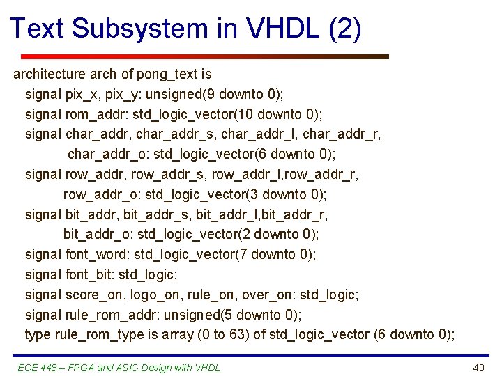 Text Subsystem in VHDL (2) architecture arch of pong_text is signal pix_x, pix_y: unsigned(9