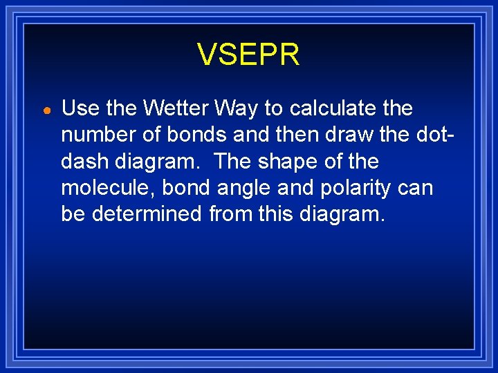 VSEPR ● Use the Wetter Way to calculate the number of bonds and then VSEPR ● Use the Wetter Way to calculate the number of bonds and then