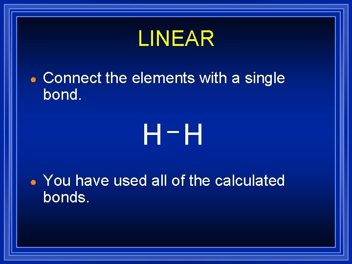 LINEAR ● Connect the elements with a single bond. H H ● You have LINEAR ● Connect the elements with a single bond. H H ● You have