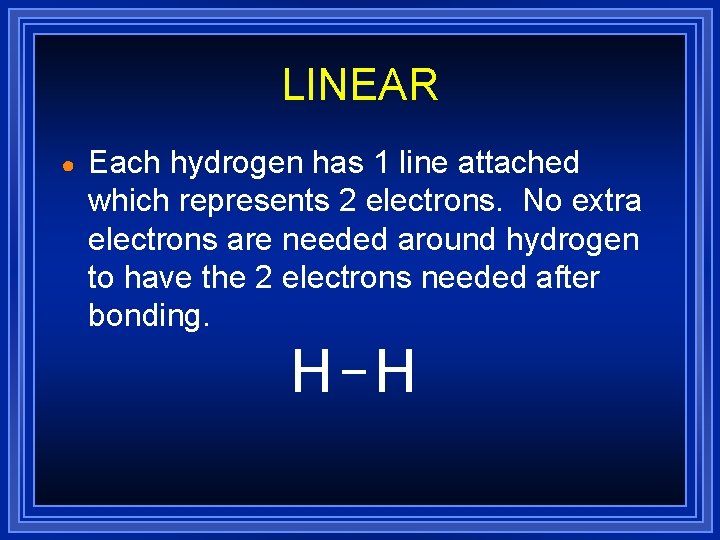 LINEAR ● Each hydrogen has 1 line attached which represents 2 electrons. No extra LINEAR ● Each hydrogen has 1 line attached which represents 2 electrons. No extra