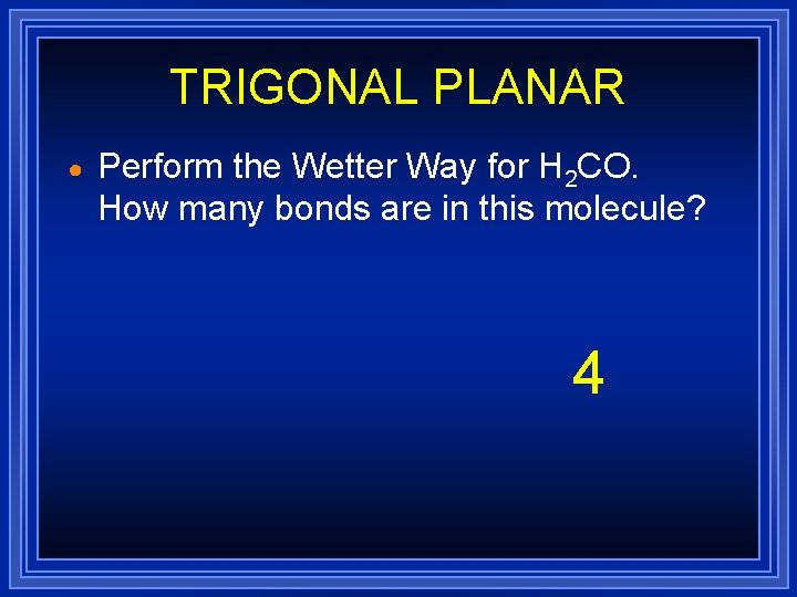 TRIGONAL PLANAR ● Perform the Wetter Way for H 2 CO. How many bonds TRIGONAL PLANAR ● Perform the Wetter Way for H 2 CO. How many bonds