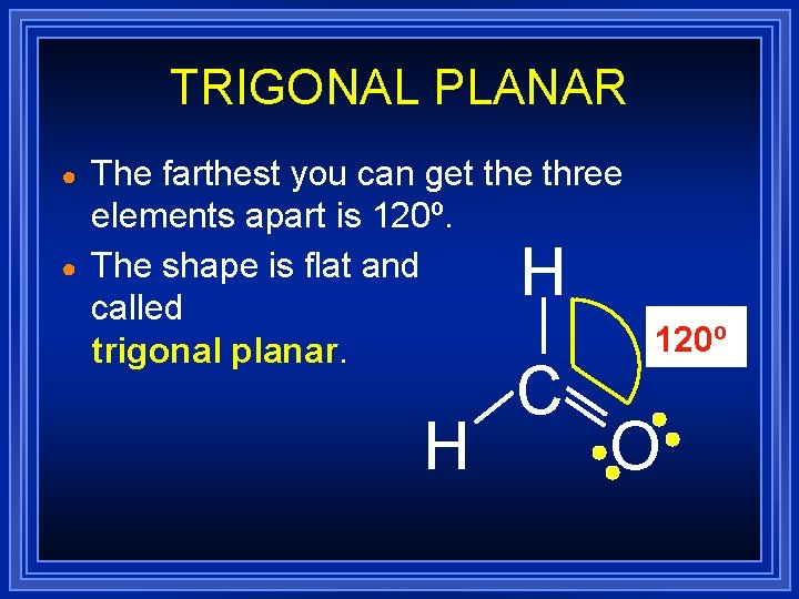 TRIGONAL PLANAR ● ● The farthest you can get the three elements apart is TRIGONAL PLANAR ● ● The farthest you can get the three elements apart is