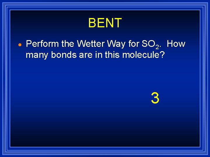 BENT ● Perform the Wetter Way for SO 2. How many bonds are in BENT ● Perform the Wetter Way for SO 2. How many bonds are in