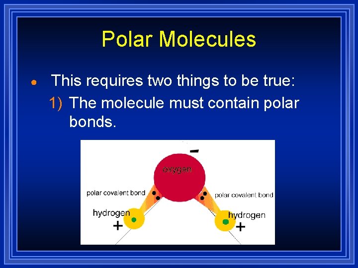 Polar Molecules ● This requires two things to be true: 1) The molecule must Polar Molecules ● This requires two things to be true: 1) The molecule must