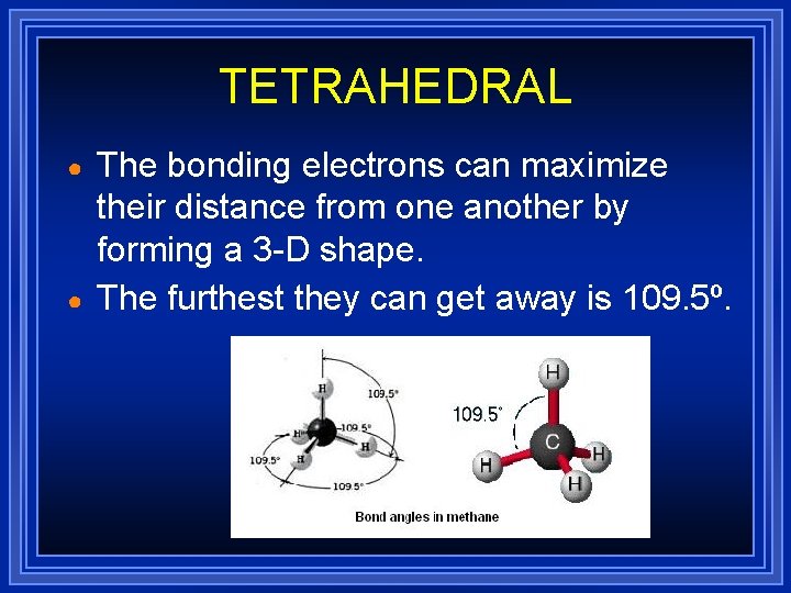 TETRAHEDRAL ● ● The bonding electrons can maximize their distance from one another by TETRAHEDRAL ● ● The bonding electrons can maximize their distance from one another by