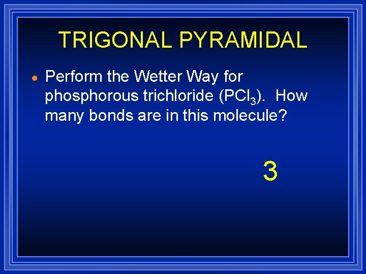 TRIGONAL PYRAMIDAL ● Perform the Wetter Way for phosphorous trichloride (PCl 3). How many TRIGONAL PYRAMIDAL ● Perform the Wetter Way for phosphorous trichloride (PCl 3). How many
