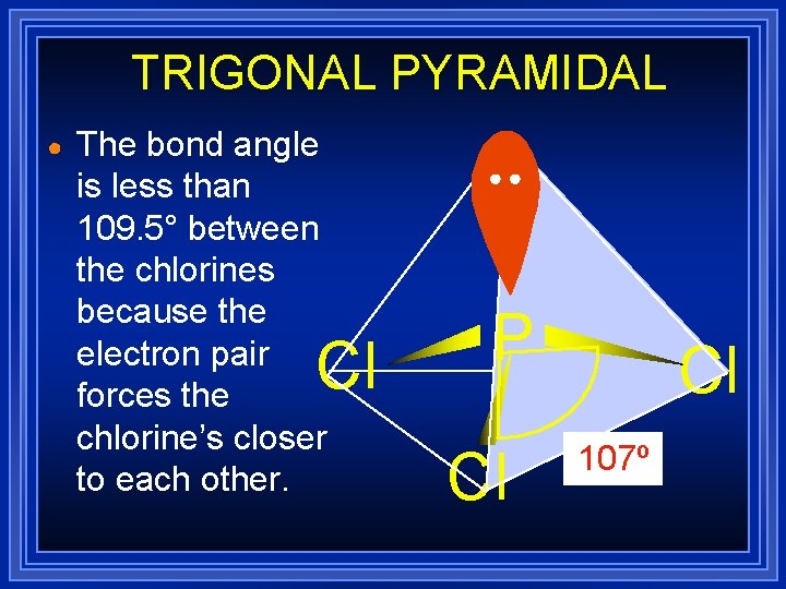 TRIGONAL PYRAMIDAL ● The bond angle is less than 109. 5° between the chlorines TRIGONAL PYRAMIDAL ● The bond angle is less than 109. 5° between the chlorines