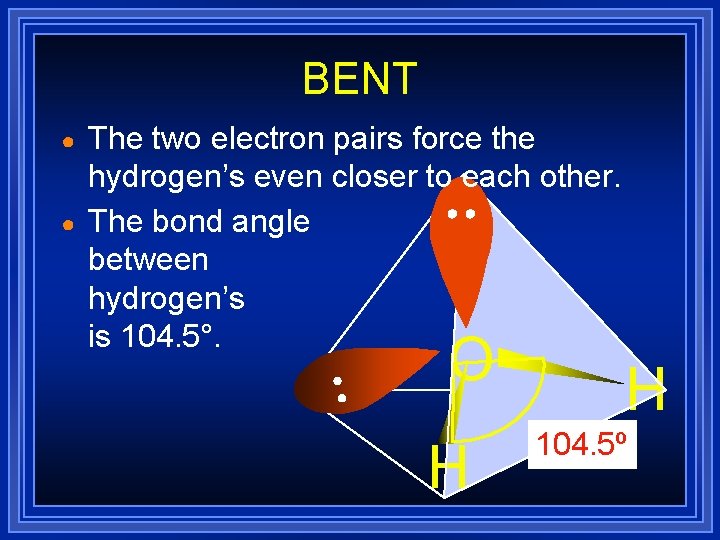 BENT ● ● The two electron pairs force the hydrogen’s even closer to each BENT ● ● The two electron pairs force the hydrogen’s even closer to each