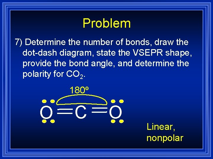 Problem 7) Determine the number of bonds, draw the dot-dash diagram, state the VSEPR Problem 7) Determine the number of bonds, draw the dot-dash diagram, state the VSEPR