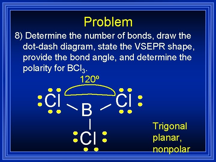 Problem 8) Determine the number of bonds, draw the dot-dash diagram, state the VSEPR Problem 8) Determine the number of bonds, draw the dot-dash diagram, state the VSEPR