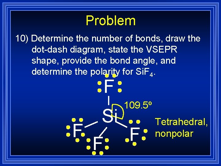 Problem 10) Determine the number of bonds, draw the dot-dash diagram, state the VSEPR Problem 10) Determine the number of bonds, draw the dot-dash diagram, state the VSEPR