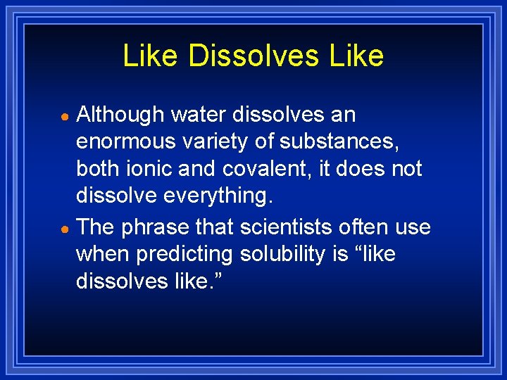 Like Dissolves Like Although water dissolves an enormous variety of substances, both ionic and Like Dissolves Like Although water dissolves an enormous variety of substances, both ionic and
