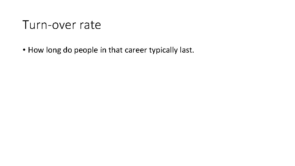 Turn-over rate • How long do people in that career typically last. 