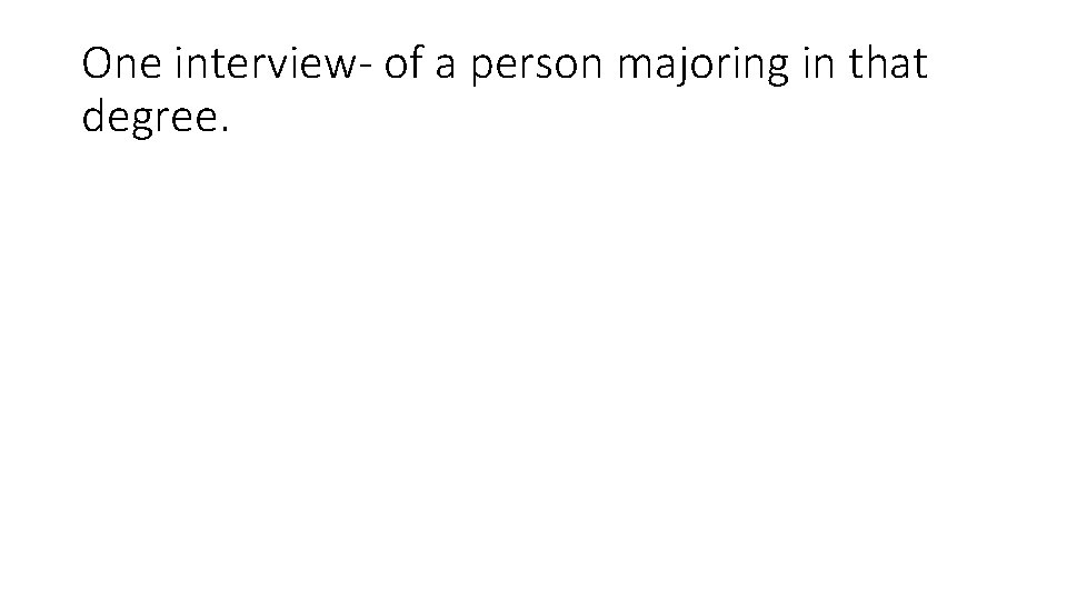 One interview- of a person majoring in that degree. 
