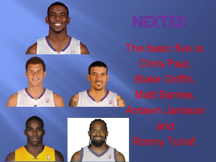 NEXTED The basic five is: Chris Paul, Blake Griffin, Matt Barnes, Antawn Jamison and