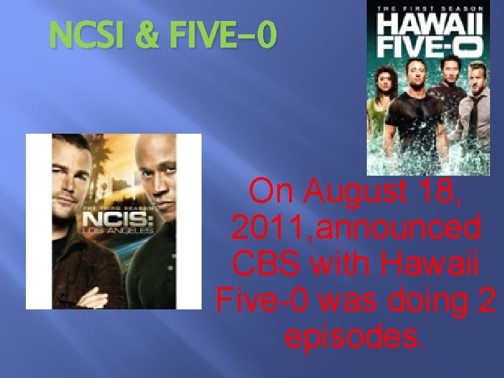 NCSI & FIVE-0 On August 18, 2011, announced CBS with Hawaii Five-0 was doing