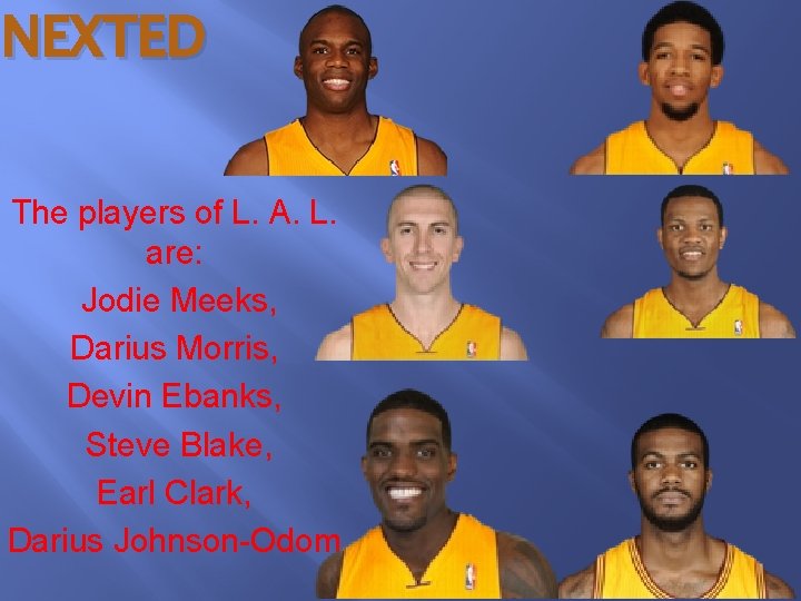 NEXTED The players of L. A. L. are: Jodie Meeks, Darius Morris, Devin Ebanks,