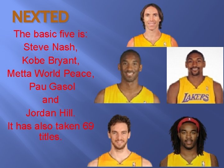 NEXTED The basic five is: Steve Nash, Kobe Bryant, Metta World Peace, Pau Gasol