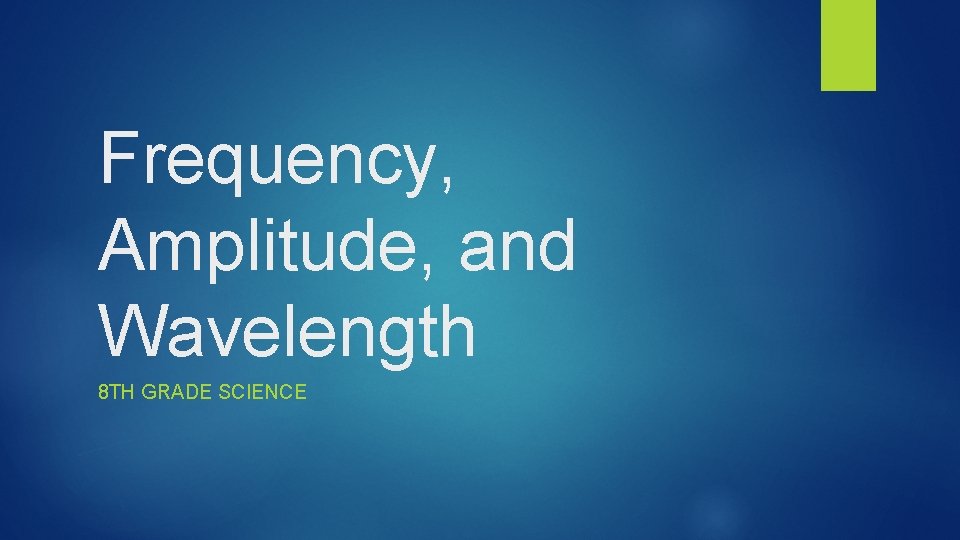 Frequency, Amplitude, and Wavelength 8 TH GRADE SCIENCE 