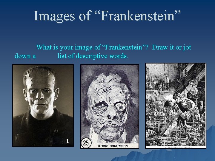 Images of “Frankenstein” What is your image of “Frankenstein”? Draw it or jot down