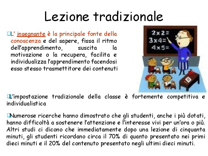 Lezione tradizionale ❑L’ insegnante è la principale fonte della conoscenza e del sapere, fissa