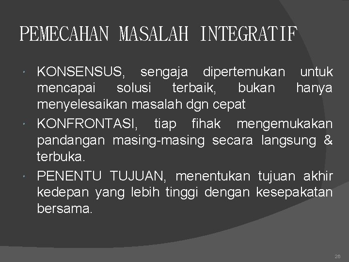 PEMECAHAN MASALAH INTEGRATIF KONSENSUS, sengaja dipertemukan untuk mencapai solusi terbaik, bukan hanya menyelesaikan masalah