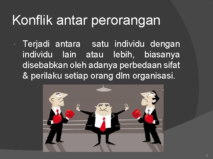 Konflik antar perorangan Terjadi antara satu individu dengan individu lain atau lebih, biasanya disebabkan