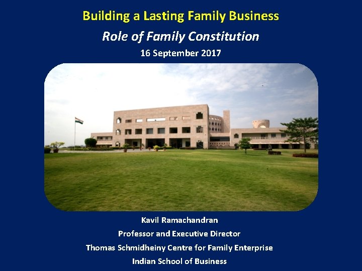 Building a Lasting Family Business Role of Family Constitution 16 September 2017 Kavil Ramachandran