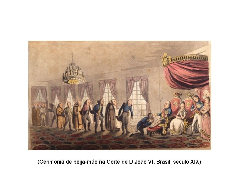 (Cerimônia de beija-mão na Corte de D. João VI, Brasil, século XIX) 