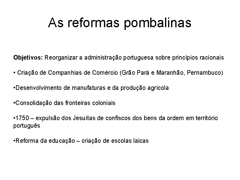 As reformas pombalinas Objetivos: Reorganizar a administração portuguesa sobre princípios racionais • Criação de