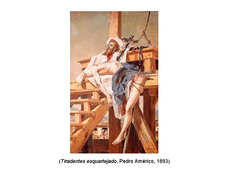(Tiradentes esquartejado, Pedro Américo, 1893) 