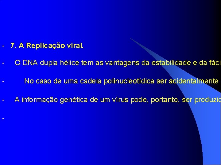  • 7. A Replicação viral. • O DNA dupla hélice tem as vantagens