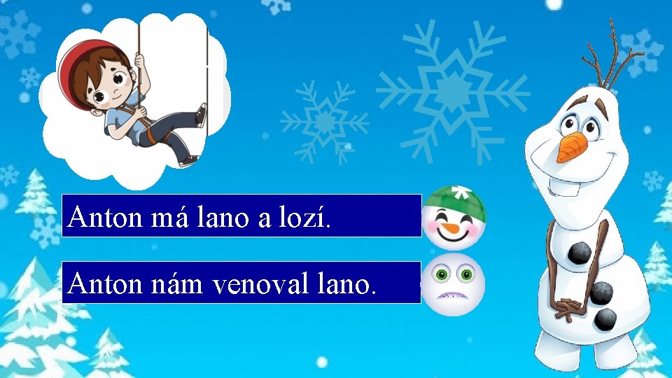 Anton má lano a lozí. Anton nám venoval lano. 