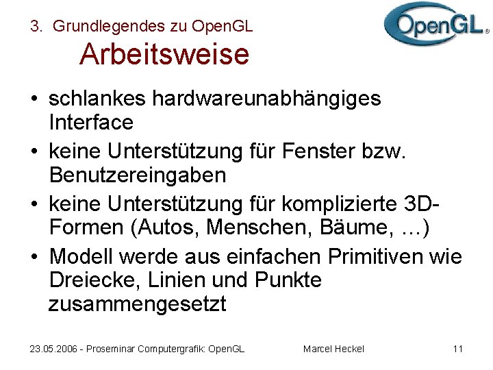 3. Grundlegendes zu Open. GL Arbeitsweise • schlankes hardwareunabhängiges Interface • keine Unterstützung für