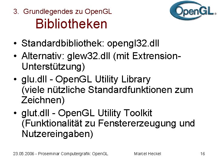 3. Grundlegendes zu Open. GL Bibliotheken • Standardbibliothek: opengl 32. dll • Alternativ: glew